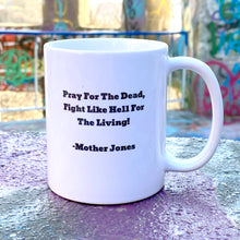 Load image into Gallery viewer, Mother Jones "Pray for the Dead, Fight Like Hell For The Living" Ceramic Mug